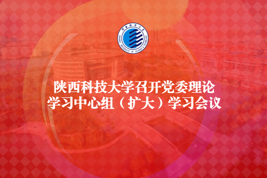陜西科技大學(xué)召開(kāi)黨委理論學(xué)習(xí)中心組（擴(kuò)大）學(xué)習(xí)會(huì)議